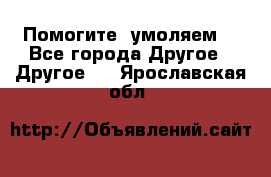 Помогите, умоляем. - Все города Другое » Другое   . Ярославская обл.